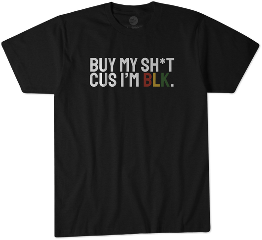 BLACK BUY MY SH*T CUS I'M BLK TEE (JUNETEENTH EDITION)